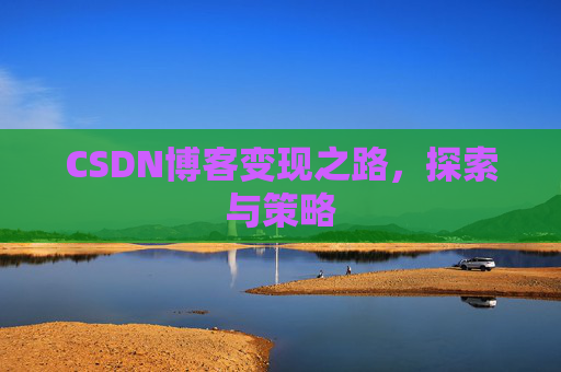 CSDN博客变现之路，探索与策略